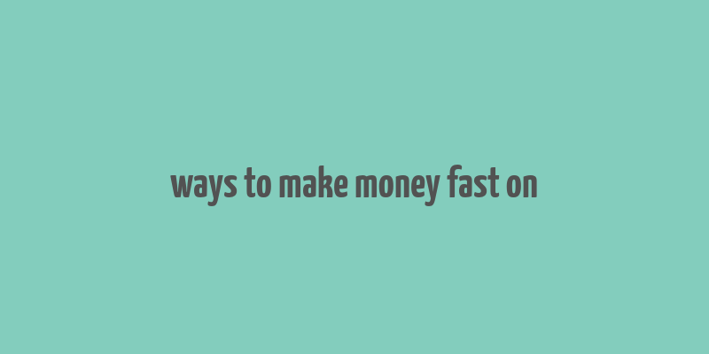 ways to make money fast on