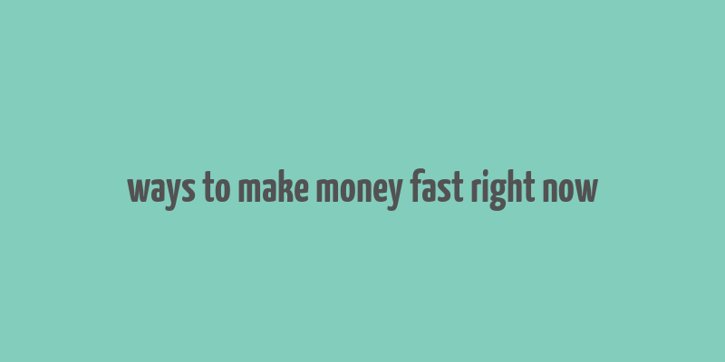 ways to make money fast right now