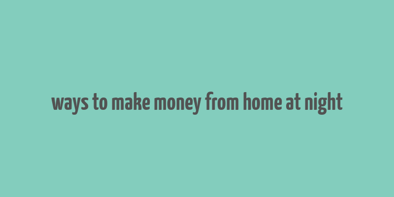 ways to make money from home at night