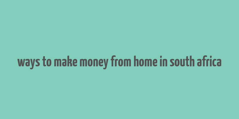 ways to make money from home in south africa