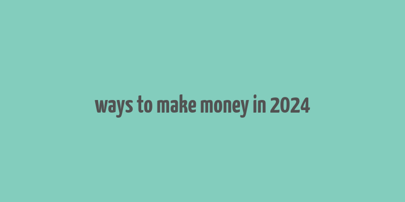 ways to make money in 2024