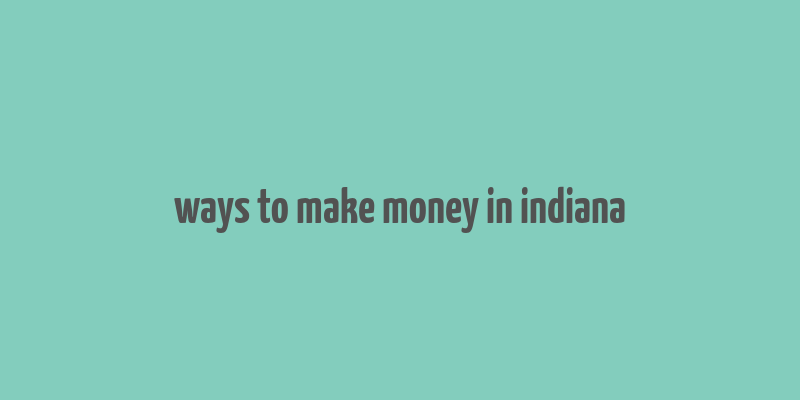 ways to make money in indiana