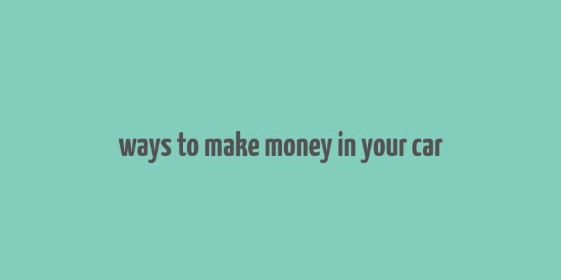 ways to make money in your car