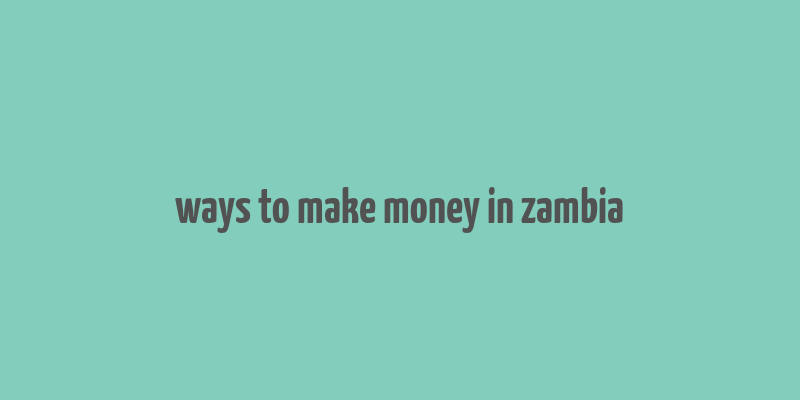 ways to make money in zambia