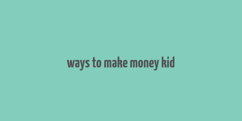 ways to make money kid