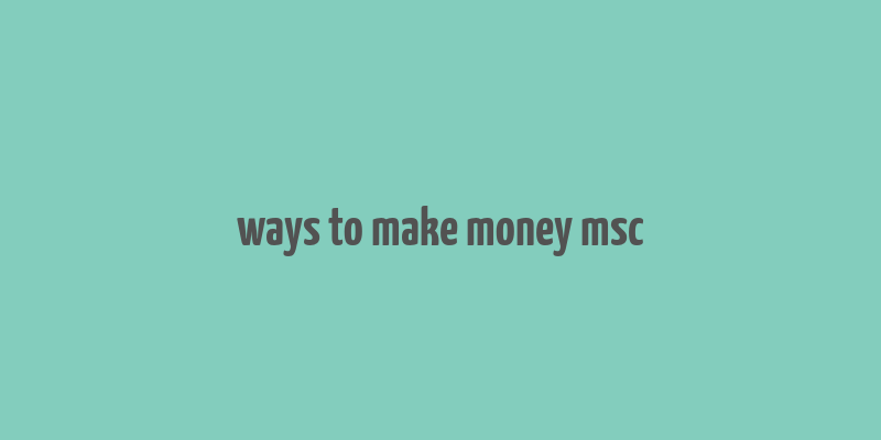 ways to make money msc