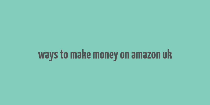 ways to make money on amazon uk