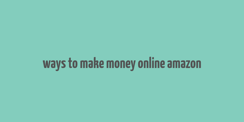 ways to make money online amazon