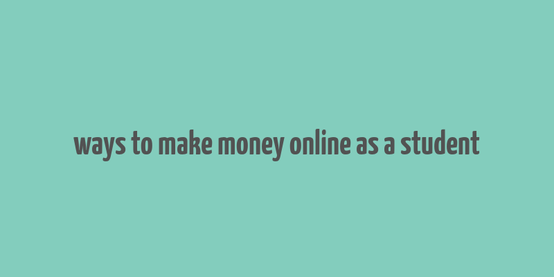 ways to make money online as a student