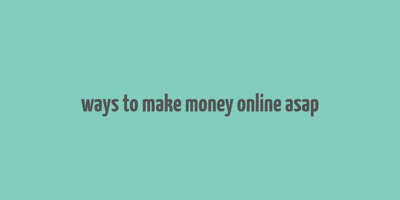 ways to make money online asap