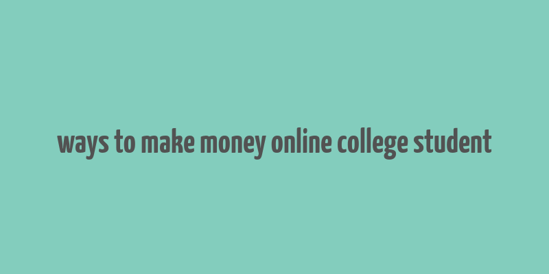 ways to make money online college student