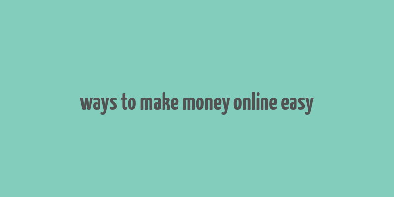 ways to make money online easy