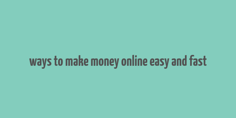 ways to make money online easy and fast