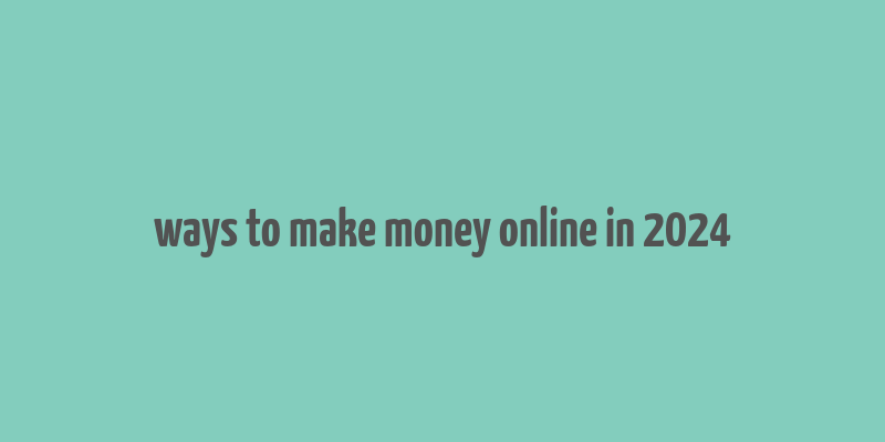 ways to make money online in 2024