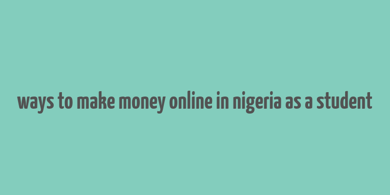 ways to make money online in nigeria as a student