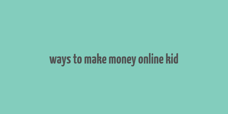 ways to make money online kid