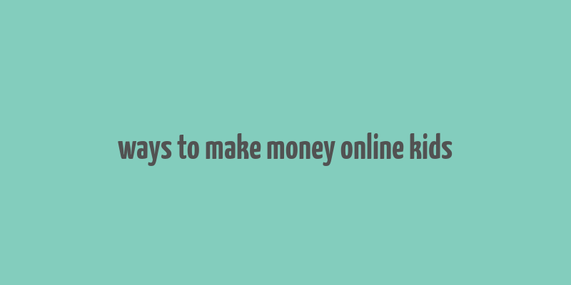 ways to make money online kids