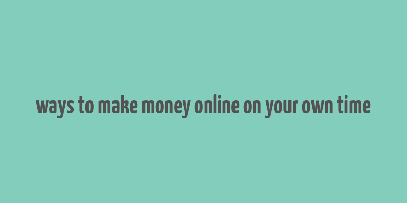 ways to make money online on your own time