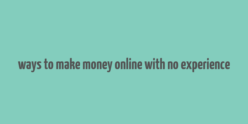 ways to make money online with no experience