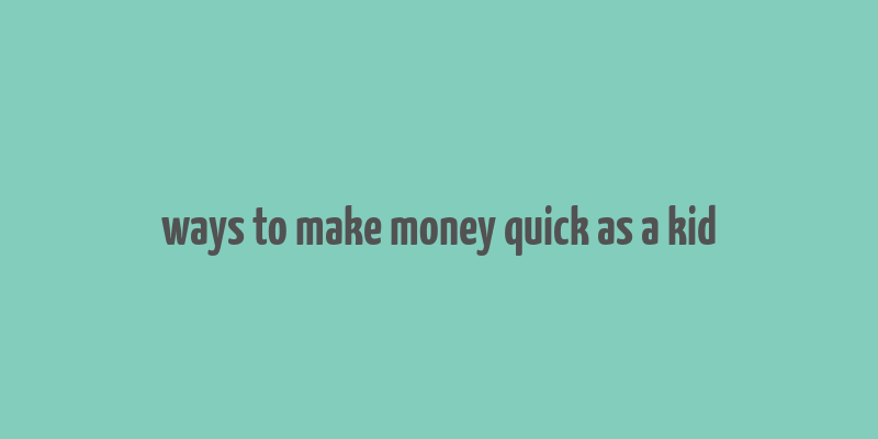 ways to make money quick as a kid