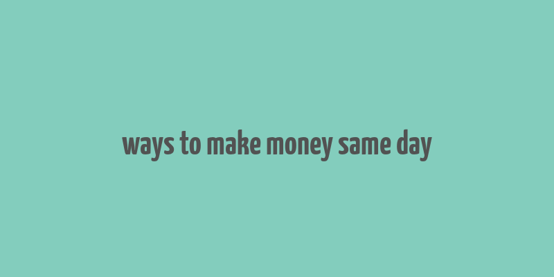 ways to make money same day