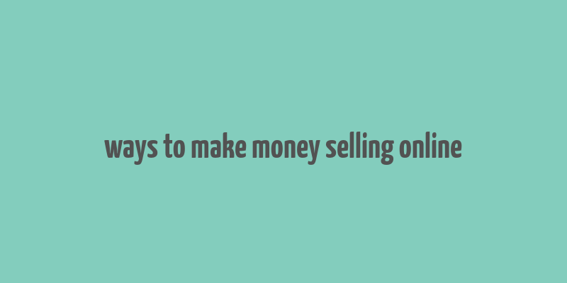 ways to make money selling online