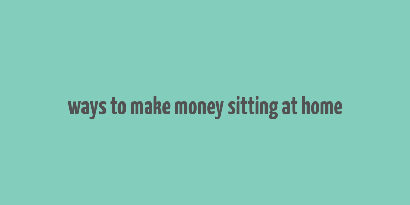 ways to make money sitting at home