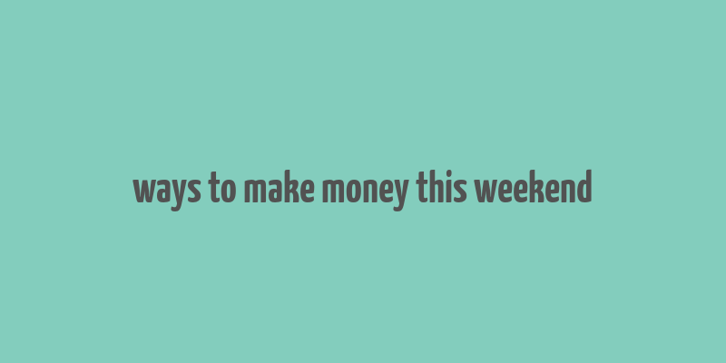 ways to make money this weekend