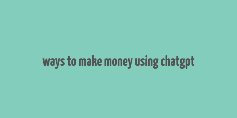 ways to make money using chatgpt