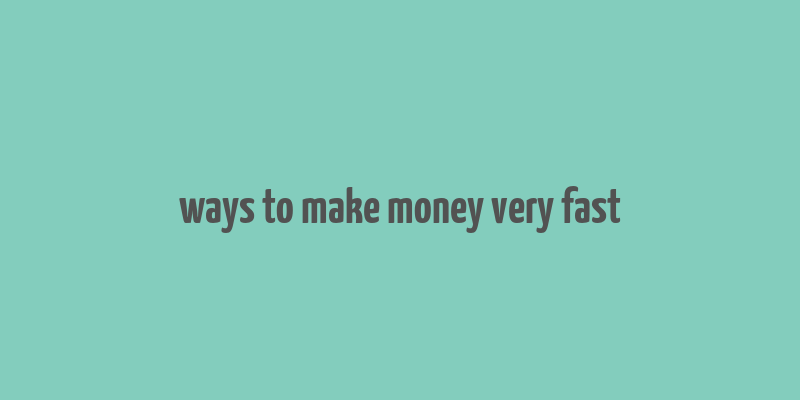 ways to make money very fast