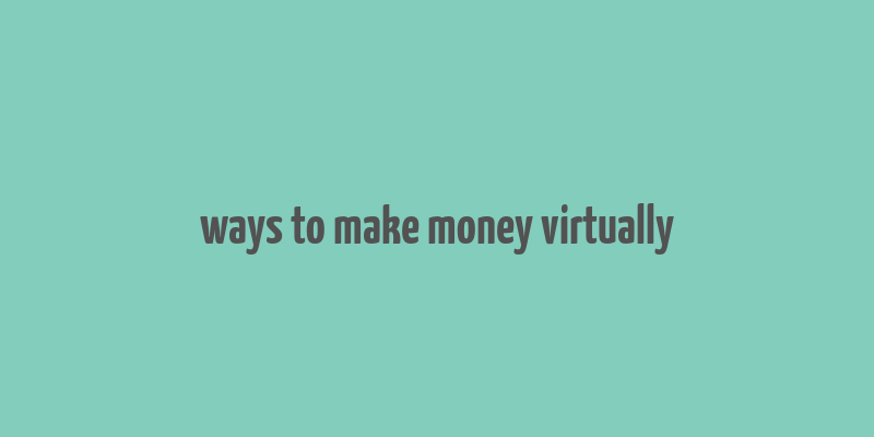 ways to make money virtually