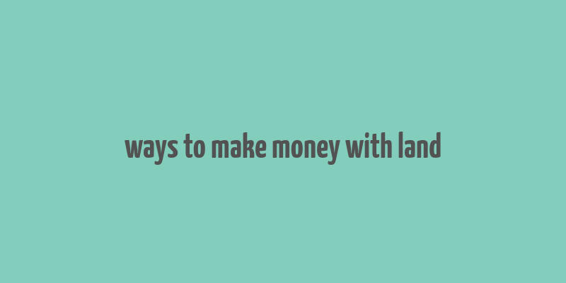 ways to make money with land