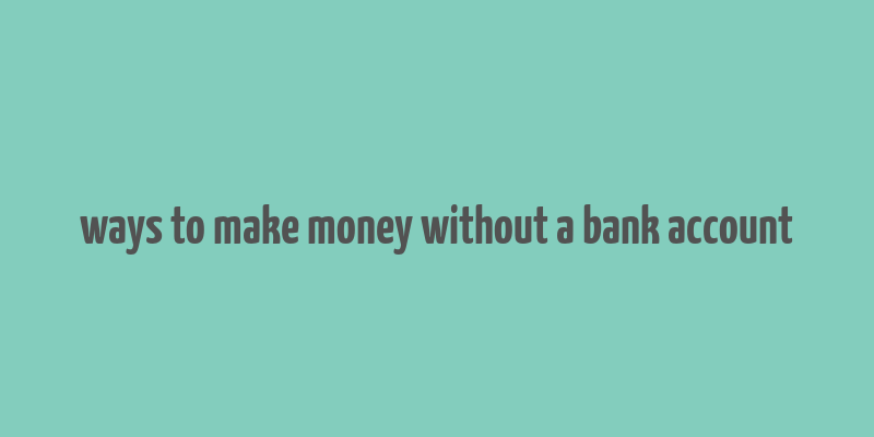 ways to make money without a bank account