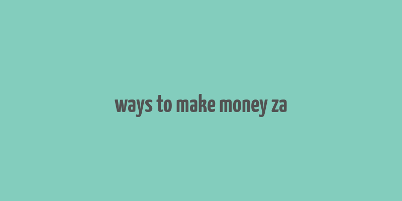 ways to make money za