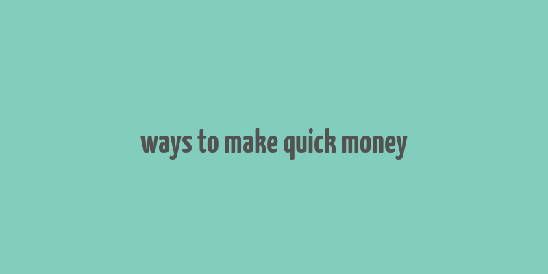 ways to make quick money