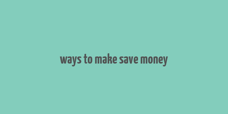 ways to make save money