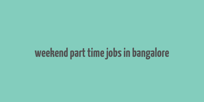 weekend part time jobs in bangalore