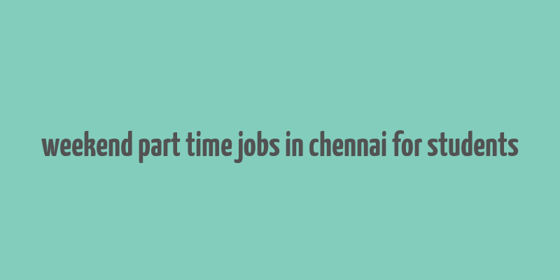 weekend part time jobs in chennai for students