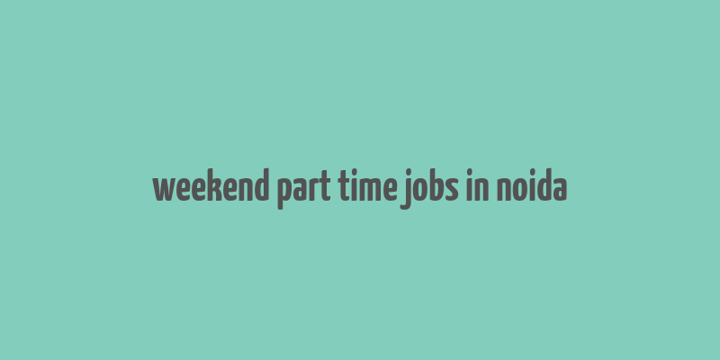 weekend part time jobs in noida