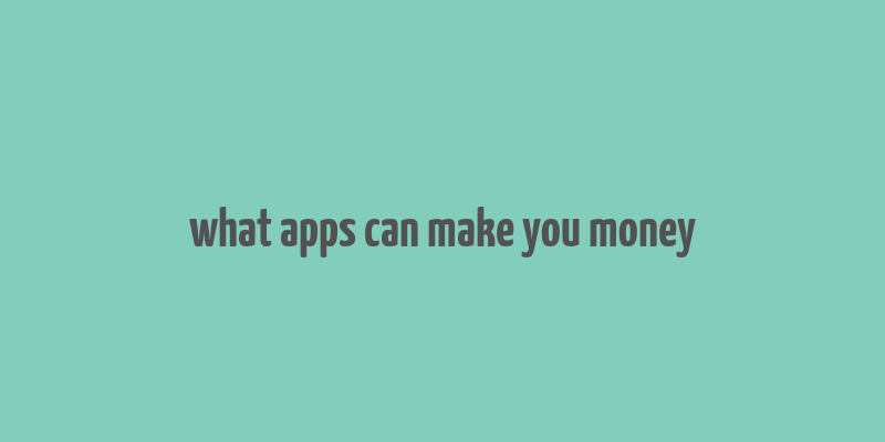 what apps can make you money