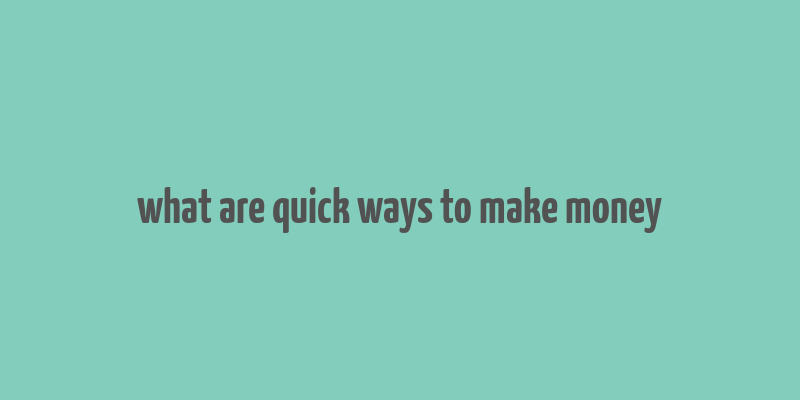 what are quick ways to make money