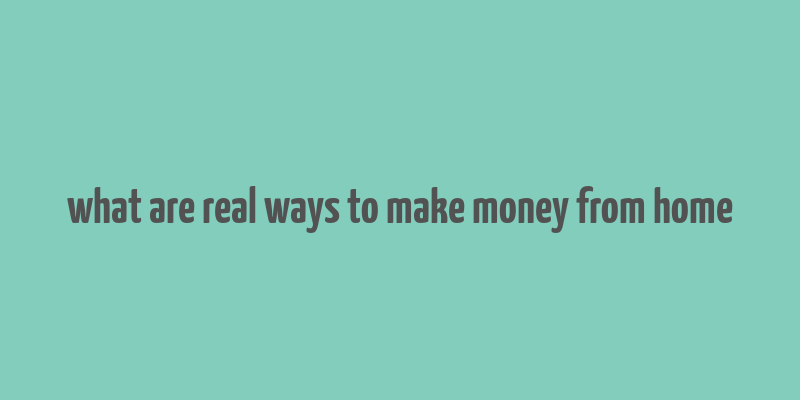 what are real ways to make money from home