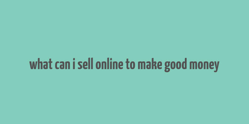 what can i sell online to make good money