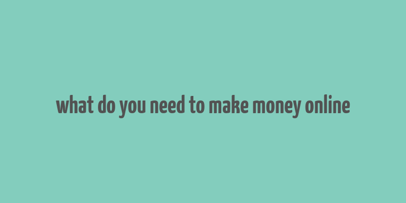 what do you need to make money online