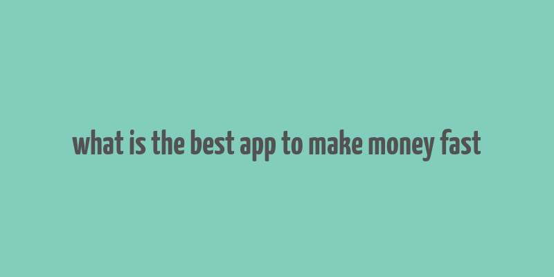 what is the best app to make money fast