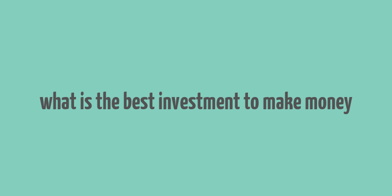 what is the best investment to make money