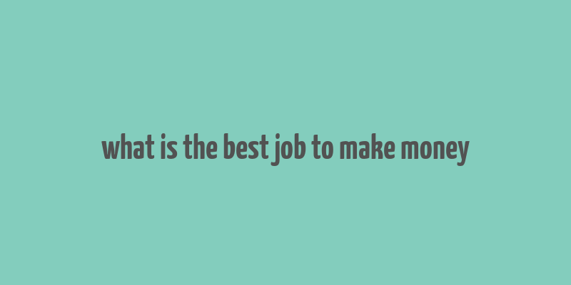 what is the best job to make money