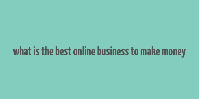 what is the best online business to make money