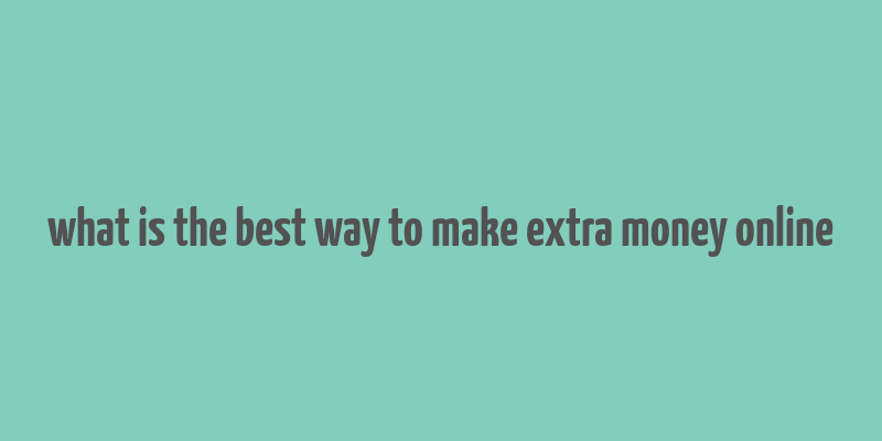 what is the best way to make extra money online