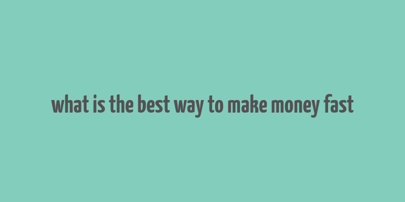 what is the best way to make money fast